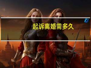 起诉离婚需多久