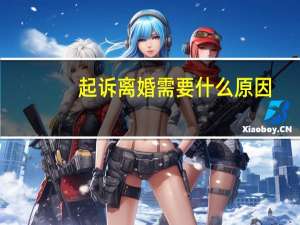 起诉离婚需要什么原因