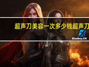 超声刀美容一次多少钱 超声刀手术多少钱是合理的