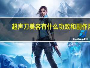 超声刀美容有什么功效和副作用（超声刀美容危害）