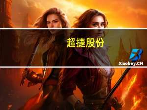超捷股份：预计下半年业绩相较上半年会有较为明显改善