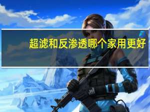 超滤和反渗透哪个家用更好