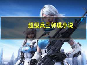 超级兵王郭璞小说（超级兵王郭璞）