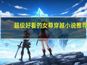 超级好看的女尊穿越小说推荐（好看的女尊穿越小说）