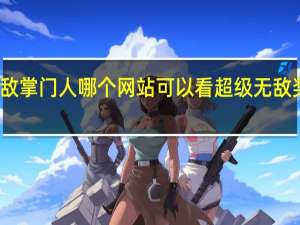 超级无敌掌门人哪个网站可以看 超级无敌奖门人终极篇