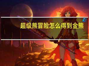 超级熊冒险怎么得到金熊