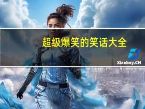 超级爆笑的笑话大全（超级爆笑的冷笑话）