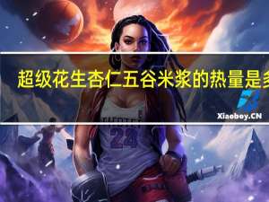 超级 花生杏仁五谷米浆的热量是多少