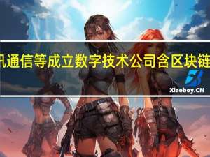超讯通信等成立数字技术公司  含区块链相关业务