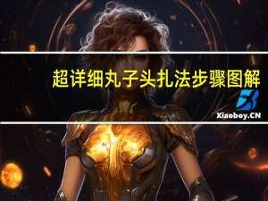 超详细丸子头扎法步骤图解(图文) 花苞头的扎法图解