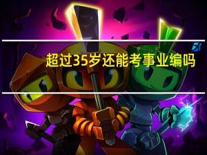 超过35岁还能考事业编吗