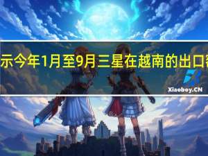 越南政府表示今年1月至9月三星在越南的出口额达到420亿美元
