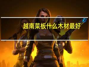 越南菜板什么木材最好