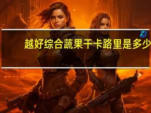 越好 综合蔬果干卡路里是多少