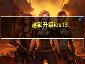 越狱升级ios13（越狱升级ios7）
