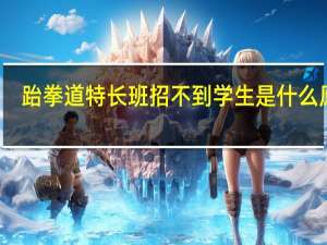 跆拳道特长班招不到学生是什么原因