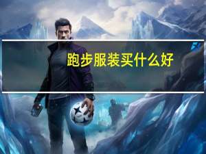 跑步服装买什么好