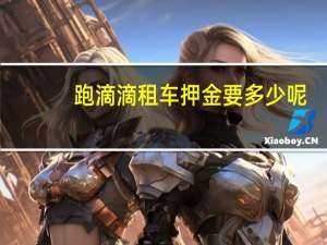 跑滴滴租车押金要多少呢