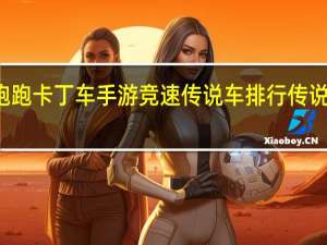 跑跑卡丁车手游竞速传说车排行传说车排名