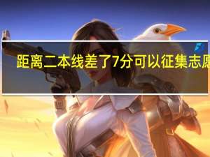 距离二本线差了7分可以征集志愿吗