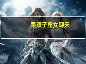 跟双子座女聊天