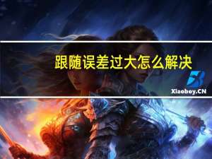 跟随误差过大怎么解决