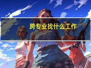 跨专业找什么工作
