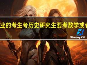 跨专业的考生考历史研究生要考数学或者本专业吗