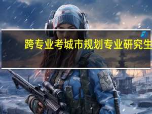 跨专业考城市规划专业研究生