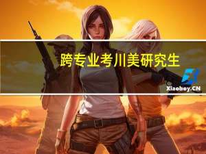 跨专业考川美研究生，请高人指点