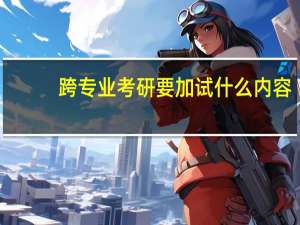 跨专业考研要加试什么内容