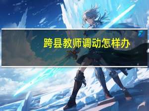 跨县教师调动怎样办