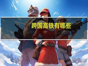 跨国高铁有哪些