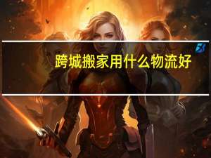 跨城搬家用什么物流好