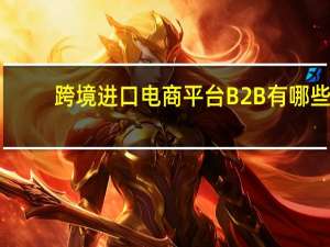 跨境进口电商平台B2B有哪些