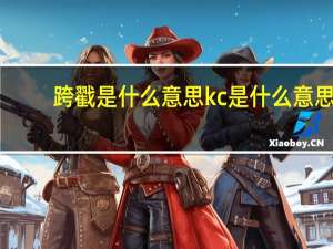 跨戳是什么意思 kc是什么意思