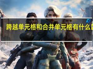 跨越单元格和合并单元格有什么区别？