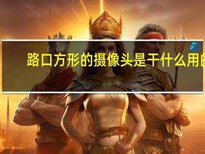 路口方形的摄像头是干什么用的