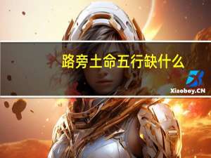 路旁土命五行缺什么（路旁土命的人缺什么）