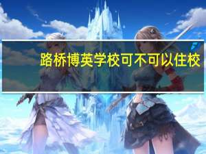 路桥博英学校可不可以住校