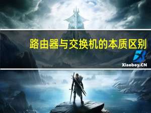 路由器与交换机的本质区别（路由器与交换机的区别）