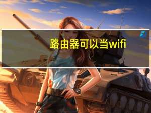 路由器可以当wifi（路由器能当猫用吗）