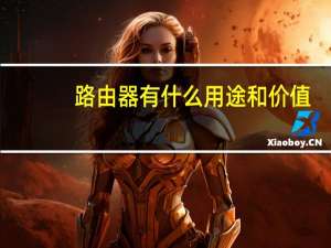 路由器有什么用途和价值（路由器有什么用）