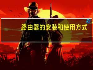 路由器的安装和使用方式（路由器的安装和使用）