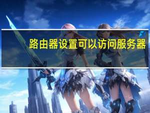 路由器设置可以访问服务器（路游器设置）