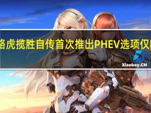路虎揽胜自传首次推出PHEV选项仅限LWB