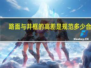 路面与井框的高差是规范多少合格