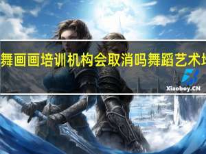 跳舞画画培训机构会取消吗 舞蹈艺术培训机构