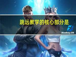 跳远教学的核心部分是