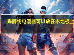 踢脚线电暖器可以放在木地板上吗